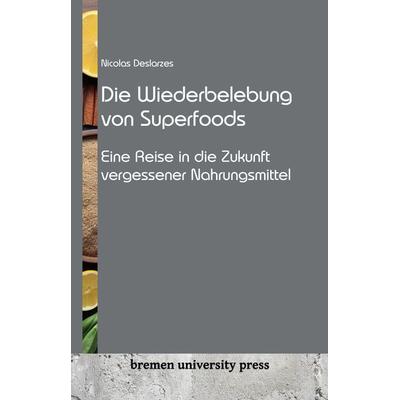 Die Wiederbelebung von Superfoods, Taschenbuch von Nicolas Deslarzes, Bremen University Press, 978-3-911075-72-5
