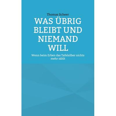 Was übrig bleibt und niemand will, Taschenbuch von Thomas Scheer, BoD – Books on Demand, 978-3-8192-0993-2