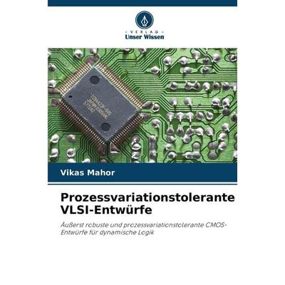 Prozessvariationstolerante VLSI-Entwürfe, Taschenbuch von Vikas Mahor, Verlag Unser Wissen, 978-620-9-96273-8