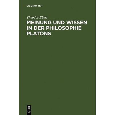 Meinung und Wissen in der Philosophie Platons, Gebundene Ausgabe von Theodor Ebert, De Gruyter, 978-3-11-004787-5