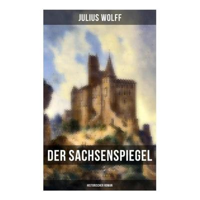 Der Sachsenspiegel: Historischer Roman, Taschenbuch von Julius Wolff, Musaicum Books, 978-80-272-5742-3