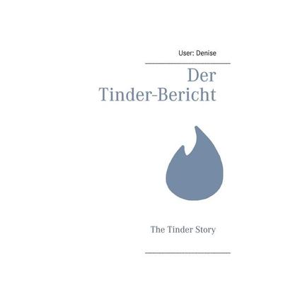 Der Tinder-Bericht, Taschenbuch von User: Denise, BoD – Books on Demand, 978-3-8391-6647-5
