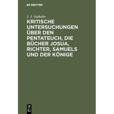 Kritische Untersuchungen über den Pentateuch, die Bücher Josua, Richter, Samuels und der Könige, Gebundene Ausgabe von J. J. Stähelin, De Gruyter,
