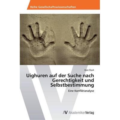 Uighuren auf der Suche nach Gerechtigkeit und Selbstbestimmung, Taschenbuch von Ayse Oyuk, AV Akademikerverlag, 978-3-639-67704-1