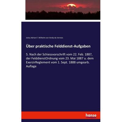 Über praktische Felddienst-Aufgaben, Taschenbuch von Julius Adrian F. Wilhelm Verdy du Vernois, Hansebooks, 978-3-7446-1224-1