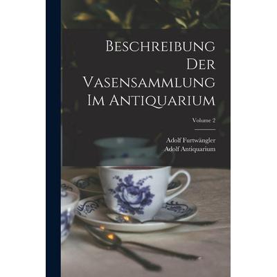 Beschreibung Der Vasensammlung Im Antiquarium; Volume 2, Taschenbuch von Adolf Furtwängler,Adolf Antiquarium, Legare Street Press, 978-1-01-906858-8