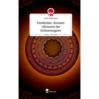 Freidenker-Kosmos 'Brunnen der Erinnerungen'. Life is a Story - story.one, Gebundene Ausgabe von Louis Eikemper, Storylution, 978-3-7115-3451-4