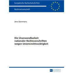 Die Unanwendbarkeit nationaler Rechtsvorschriften wegen Unionsrechtswidrigkeit, Fachbücher von Jens Stenmans