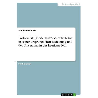 Problemfall 'Kindertaufe'- Zum Taufritus in seiner ursprünglichen Bedeutung und der Umsetzung in der heutigen Zeit, Taschenbuch von Stephanie Reuter,