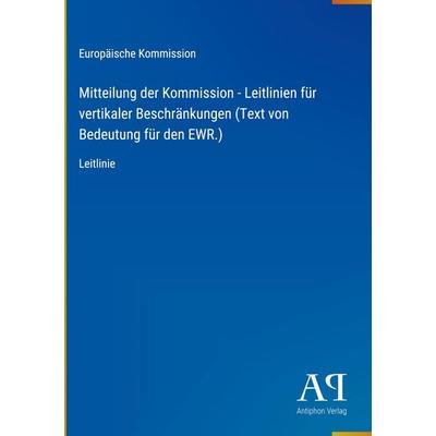 Mitteilung der Kommission - Leitlinien für vertikaler Beschränkungen (Text von Bedeutung für den EWR.), Gebundene Ausgabe von Europäische Kommission,