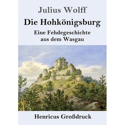 Die Hohkönigsburg (Großdruck), Taschenbuch von Julius Wolff, BoD - Books on Demand, 978-3-8478-3428-1