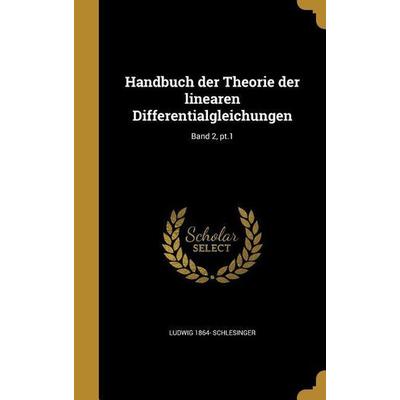 Handbuch der Theorie der linearen Differentialgleichungen; Band 2, pt.1, Gebundene Ausgabe von Ludwig Schlesinger, Creative Media Partners, LLC,