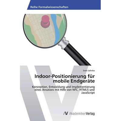 Indoor-Positionierung für mobile Endgeräte, Taschenbuch von Sven Johnke, AV Akademikerverlag, 978-3-639-45908-1