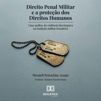 Direito Penal Militar e a proteção dos Direitos Humanos - Wendell Petrachim Araujo, Audio, 9786527094999