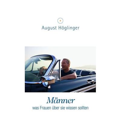 Männer - was Frauen über sie wissen sollten, Taschenbuch von August Höglinger, Höglinger, A, 978-3-9501137-7-8