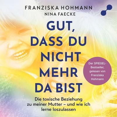 Gut, dass du nicht mehr da bist - Franziska Hohmann,Nina Faecke, Audio, 4069829341417