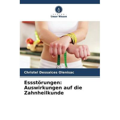 Essstörungen: Auswirkungen auf die Zahnheilkunde, Taschenbuch von Christel Dessalces Olenisac, Verlag Unser Wissen, 978-620-5-92156-2
