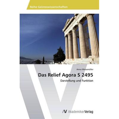 Das Relief Agora S 2495, Taschenbuch von Anna Weissmüller, AV Akademikerverlag, 978-3-639-80592-5