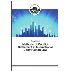 Methods of Conflict Settlement in International Construction Law, Ratgeber von Tunay Köksal
