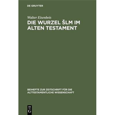 Die Wurzel Šlm im Alten Testament, Gebundene Ausgabe von Walter Eisenbeis, De Gruyter, 978-3-11-002583-5