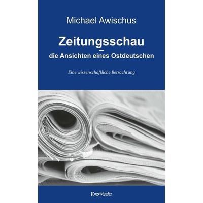 Zeitungsschau – die Ansichten eines Ostdeutschen, Taschenbuch von Michael Awischus, Engelsdorfer Verlag, 978-3-96940-277-1