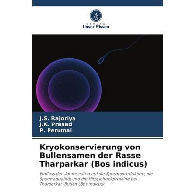 Kryokonservierung von Bullensamen der Rasse Tharparkar (Bos indicus), Taschenbuch von J.S. Rajoriya,J.K. Prasad,P. Perumal, Verlag Unser Wissen,