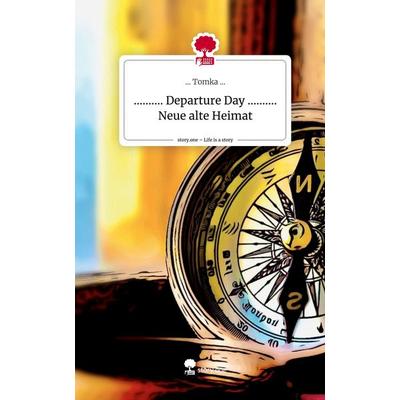 .......... Departure Day .......... Neue alte Heimat. Life is a Story - story.one, Gebundene Ausgabe von Tomka, Story.one publishing,