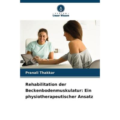 Rehabilitation der Beckenbodenmuskulatur: Ein physiotherapeutischer Ansatz, Taschenbuch von Pranali Thakkar, Verlag Unser Wissen, 978-620-0-73943-8