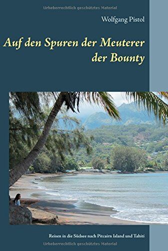 Wolfgang Pistol - Auf den Spuren der Meuterer der Bounty: Reisen in die Südsee nach Pitcairn Island und Tahiti - Preis vom 11.10.2026 03:10:56 h