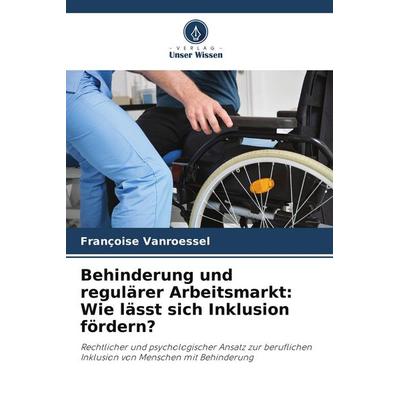Behinderung und regulärer Arbeitsmarkt: Wie lässt sich Inklusion fördern?, Taschenbuch von Françoise Vanroessel, Verlag Unser Wissen,