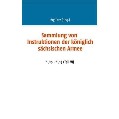 Sammlung von Instruktionen der königlich sächsischen Armee, Taschenbuch von , BoD – Books on Demand, 978-3-7526-8397-4