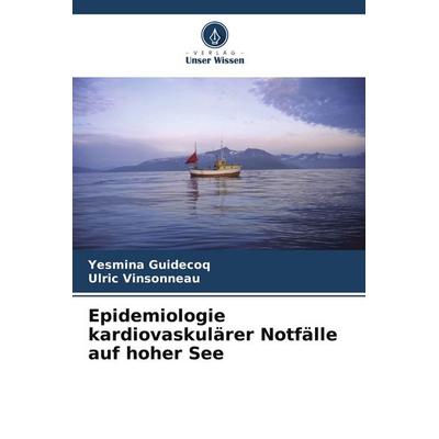 Epidemiologie kardiovaskulärer Notfälle auf hoher See, Taschenbuch von Yesmina Guidecoq,Ulric Vinsonneau, Verlag Unser Wissen, 978-620-9-79864-1