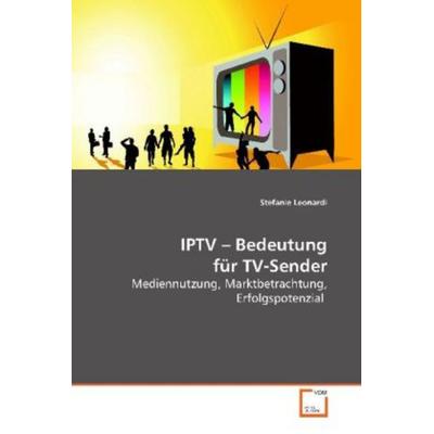 Leonardi, S: IPTV - Bedeutung für TV-Sender, Taschenbuch von Stefanie Leonardi, VDM, 978-3-639-16229-5