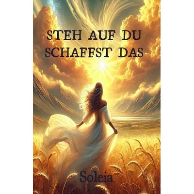 Steh auf du schaffst das, Taschenbuch von Medium Soleia, Epubli, 978-3-8190-6980-2