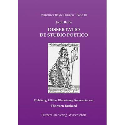Jacob Balde: Dissertatio de studio poetico (1658), Taschenbuch von Thorsten Burkard, Utz, Herbert, 978-3-8316-8233-1