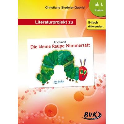 Literaturprojekt zu Die kleine Raupe Nimmersatt, Geheftet von Christiane Stedeler-Gabriel, BVK Buch Verlag Kempen GmbH, 978-3-86740-663-5