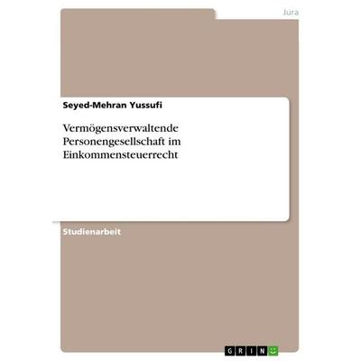Vermögensverwaltende Personengesellschaft im Einkommensteuerrecht, Taschenbuch von Seyed-Mehran Yussufi, GRIN, 978-3-389-10009-7