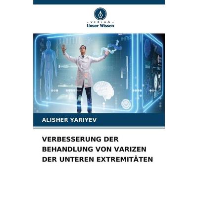 VERBESSERUNG DER BEHANDLUNG VON VARIZEN DER UNTEREN EXTREMITÄTEN, Taschenbuch von Alisher Yariyev, Verlag Unser Wissen, 978-620-9-97709-1