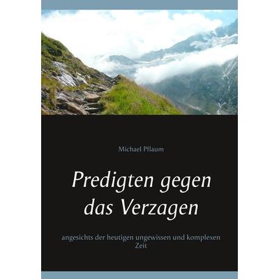 Predigten gegen das Verzagen, Taschenbuch von Michael Pflaum, BoD – Books on Demand, 978-3-7481-8312-9