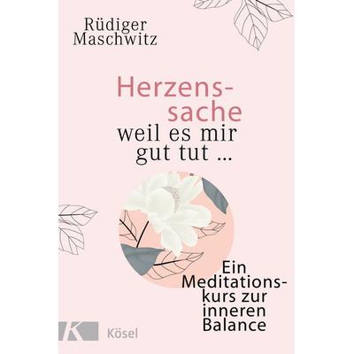Herzenssache - weil es mir gut tut..., Gebundene Ausgabe von Rüdiger Maschwitz, Kösel
