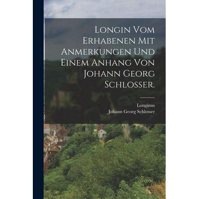 Longin vom Erhabenen mit Anmerkungen und einem Anhang von Johann Georg Schlosser., Taschenbuch von , Hutson Street Press, 978-1-01-775066-9