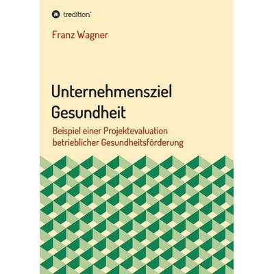 Unternehmensziel Gesundheit, Taschenbuch von Franz Wagner, Tredition, 978-3-7345-9275-1