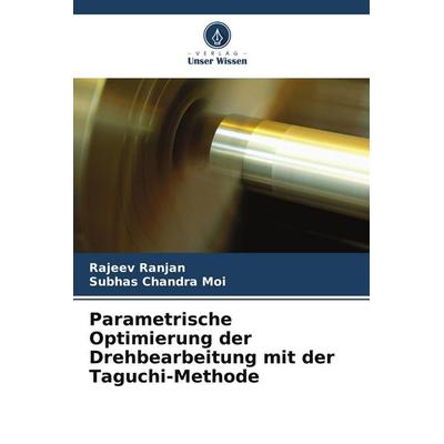 Parametrische Optimierung der Drehbearbeitung mit der Taguchi-Methode, Taschenbuch von Rajeev Ranjan,Subhas Chandra Moi, Verlag Unser Wissen,