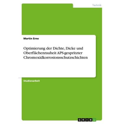 Optimierung der Dichte, Dicke und Oberflächenrauheit APS-gespritzter Chromoxidkorrosionsschutzschichten, Taschenbuch von Martin Erne, GRIN,