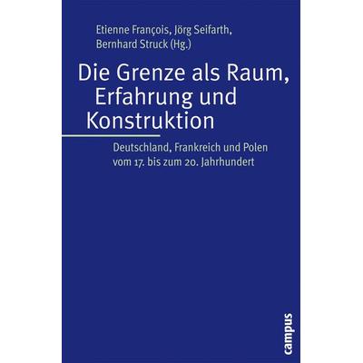 Die Grenze als Raum, Erfahrung und Konstruktion, Taschenbuch von Etienne Francois,Jörg Seifarth,Bernhard Struck, Campus, 978-3-593-38212-8