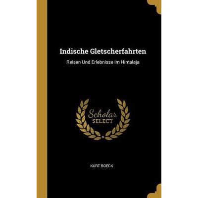 Indische Gletscherfahrten, Gebundene Ausgabe von Kurt Boeck, Creative Media Partners, LLC, 978-0-270-46709-3