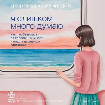 Ya slishkom mnogo dumayu. Kak ya izbavilas ot trevozhnyh mysley i nashla dushevnuyu garmoniyu - Hae Nam Kim, Audio, 9785042215100