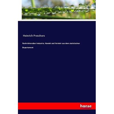 Nachrichtenüber Industrie, Handel und Verkehr aus dem statistischen Departement, Taschenbuch von Anonymous, Hansebooks, 978-3-7436-1645-5