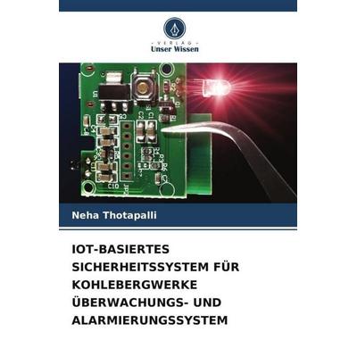 IOT-BASIERTES SICHERHEITSSYSTEM FÜR KOHLEBERGWERKE ÜBERWACHUNGS- UND ALARMIERUNGSSYSTEM, Taschenbuch von Neha Thotapalli, Verlag Unser Wissen,