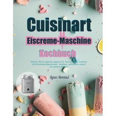 Cuisinart Eiscreme-Maschine Kochbuch, Taschenbuch von Bgnes Bonnied, Independently Published